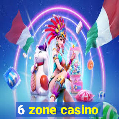 6 zone casino